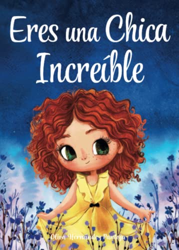 Eres una niña increíble: un libro especial para niños sobre el coraje, la fuerza interior y la autoestima para niñas increíbles como tú
